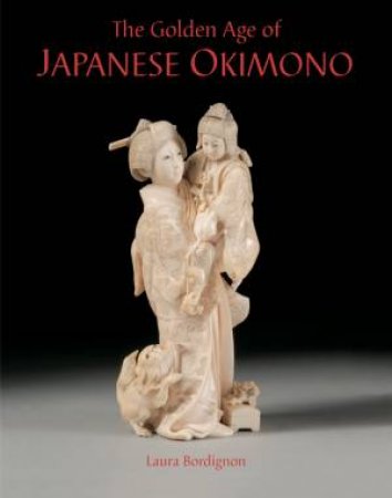 The Golden Age Of Japanese Okimono: The Dr. A.m. Kanter Collection by Laura Bordignon