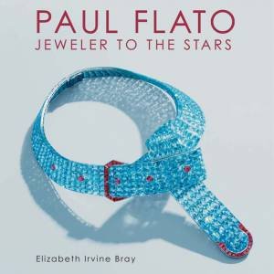 Paul Flato: Jeweler to the Stars by BRAY IRVINE ELIZABETH