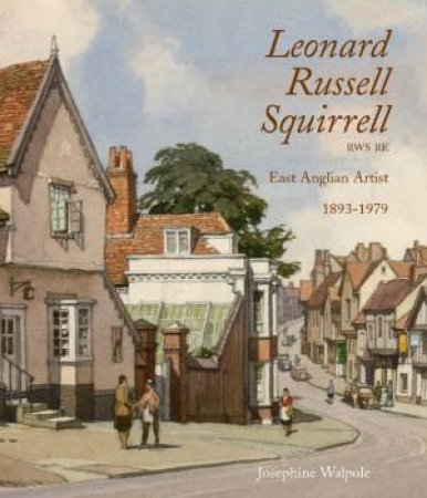 Leonard Russell Squirrell Rws Re: East Anglian Artist 1893 - 1979 by WALPOLE JOSEPHINE