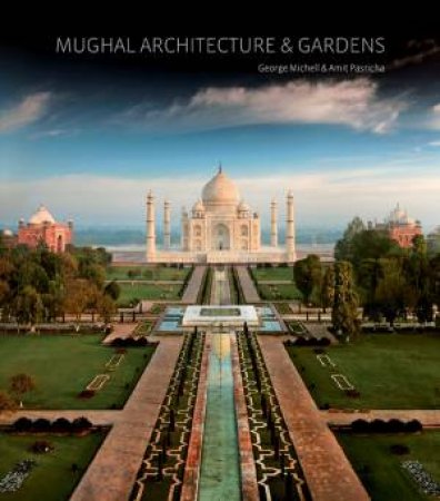 Mughal Architecture and Gardens by MICHELL AND PASRICHA