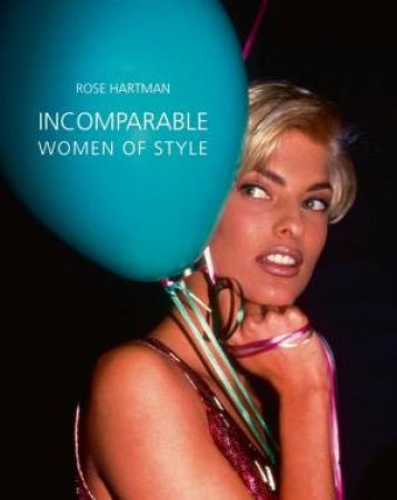 Incomparable: Women of Style, Rose Hartman by HARTMAN ROSE O'NEILL ALISTAIR