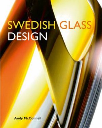 Swedish Glass Design: Six of the Best by ANDY MCCONNELL