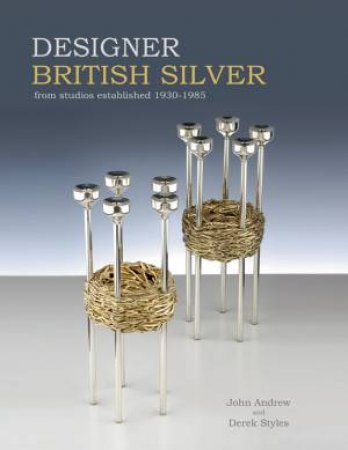 Designer British Silver: From Studios Established 1930-1985 by ANDREW JOHN AND STYLES DEREK