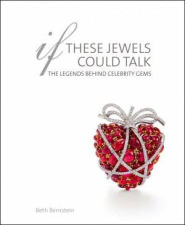 If These Jewels Could Talk: The Legends Behind Celebrity Gems by BERNSTEIN BETH