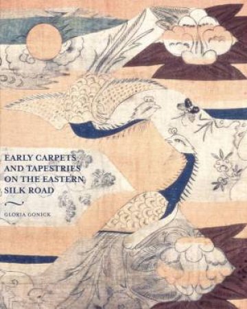 Early Carpets And Tapestries On The Eastern Silk Road by Gloria Gonick