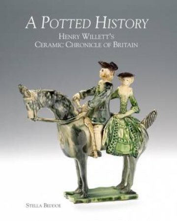 Potted History: Henry Willett's Ceramic Chronicle of Britain by BEDDOE STELLA