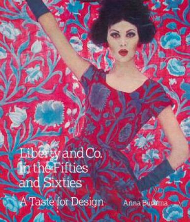 Liberty And Co. In The Fifties And Sixties: A Taste For Design by Anna Buruma