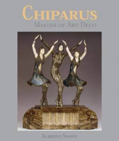 Chiparus: Master Of Art Deco by Alberto Shayo