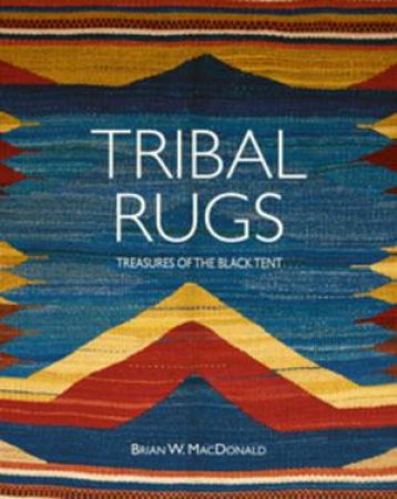 Tribal Rugs: Treasures Of The Black Tent by Brian MacDonald