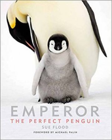 Emperor: The Perfect Penguin by Sue Flood