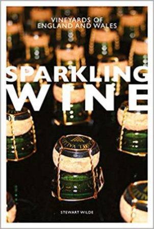 Sparkling Wine: The Vineyards Of England And Wales by Stewart Wilde