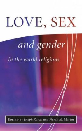 Love, Sex & Gender In The World's Religions by Joseph Runzo & Nancy Martin