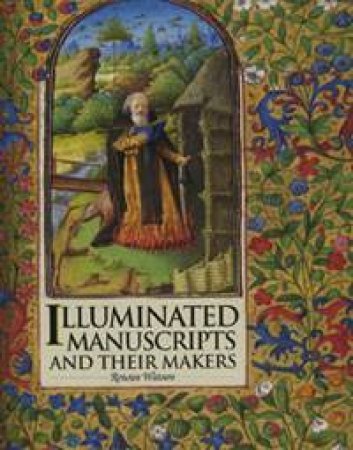 Illuminated Manuscripts And Their Makers by Rowan Watson