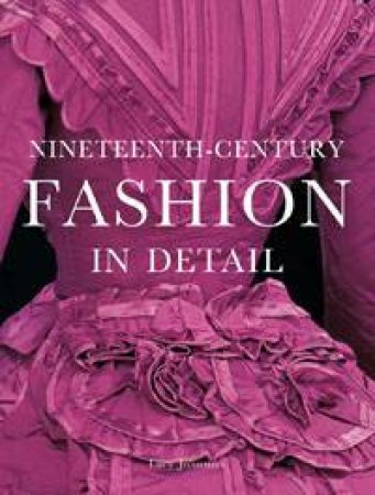 Nineteenth Century Fashion In Detail by Lucy Johnston