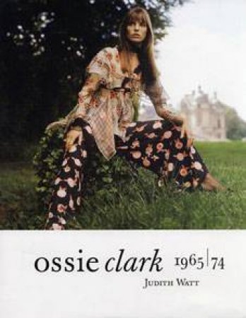 Ossie Clark: 1965-74 by Judith Watt