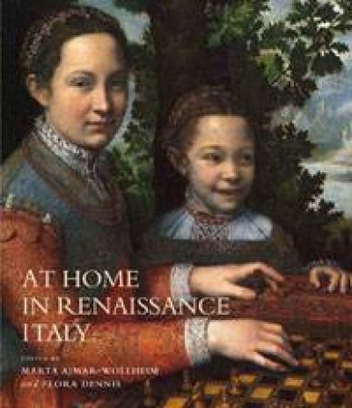 At Home in Renaissance Italy by Marta Ajmar-Wollheim & Flo Dennis