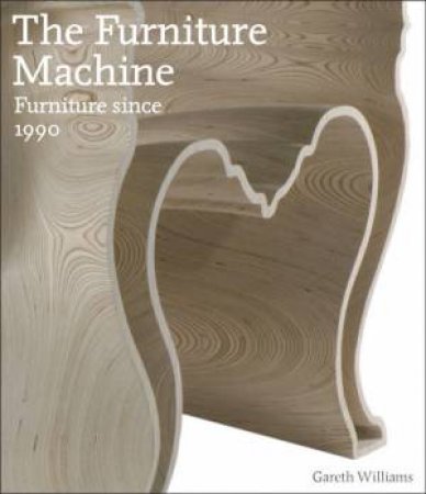 Furniture Machine: Furniture Since 1990 by Gareth Williams