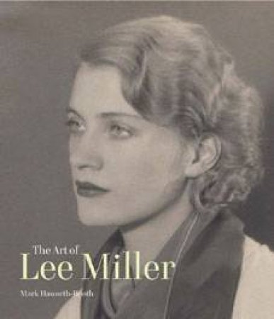 The Art Of Lee Miller by Mark Haworth-Booth