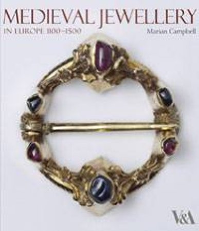 Medieval Jewellery in Europe 1100-1500 by Marian Campbell