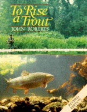 To Rise a Trout - Revised Edition by ROBERTS JOHN