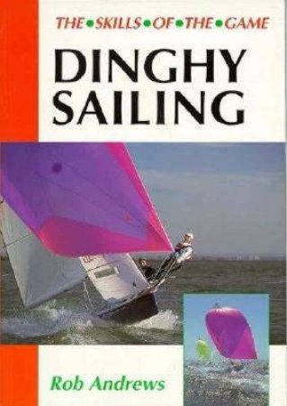 Dinghy Sailing: Skills of the Game by ANDREWS ROB