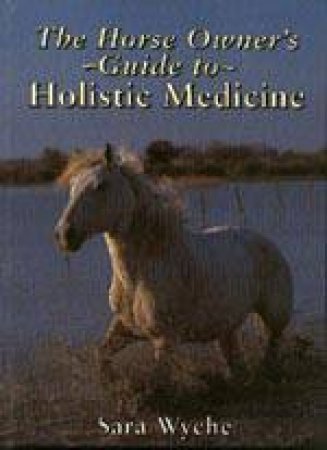 Horse Owner's Guide to Holistic Medicine by WYCHE SARA