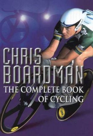 The Complete Book Of Cycling by Chris Boardman