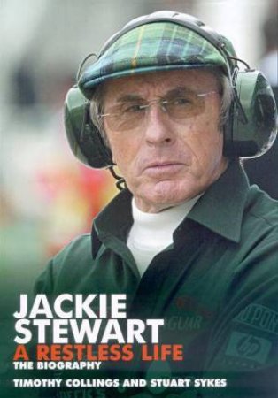 Jackie Stewart: A Restless Life: The Biography by Timothy Collings & Stuart Sykes