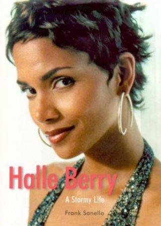 Halle Berry: A Stormy Life by Frank Sanello