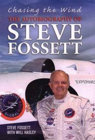 Chasing The Wind: The Autobiography Of Steve Fossett by Steve Fossett & Will Hasley