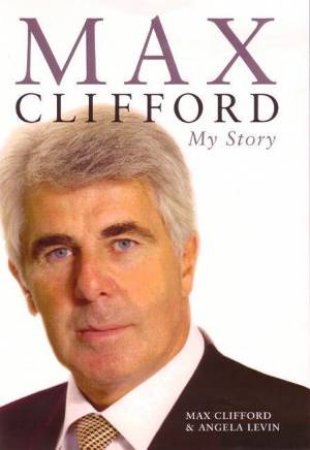 Max Clifford: Read All About It by Max Clifford