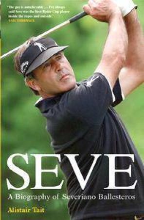 Seve: A Biography Of Seve Ballesteros by Alistair Tait