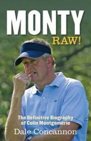 Monty: Raw: The Definitive Biography Of Colin Montgomerie by Dale Concannon