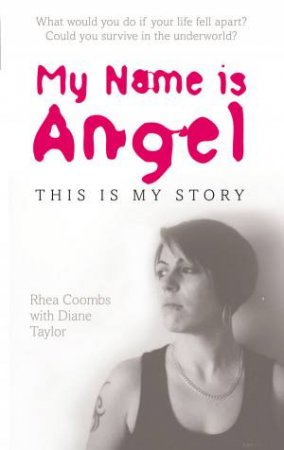 My Name Is Angel: One Woman's Story Of Running A Crack House In Britain by Rhea Coombs