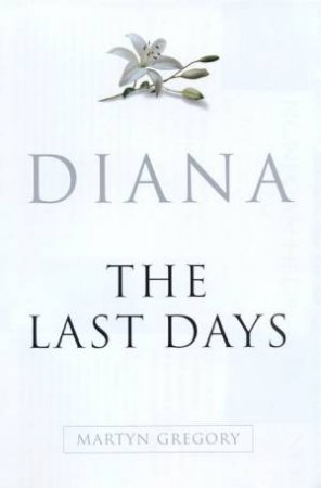 Diana: The Last Days by Martyn Gregory