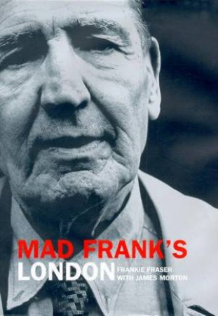 Mad Frank's London: Crime In The Capital by Frankie Fraser & James Morton