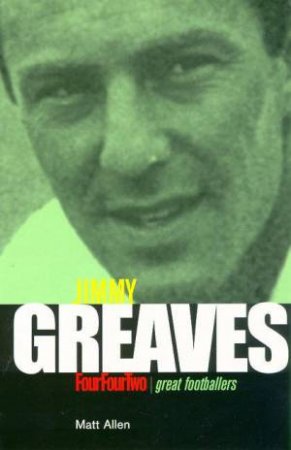 Four Four Two: Great Footballers: Jimmy Greaves by Allen Matt