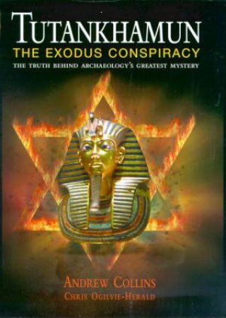 Tutankhamun: The Exodus Conspiracy by Andrew Collins & Chris Ogilvie-Herald