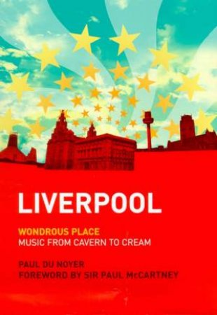 Liverpool: Wondrous Place: Music From Cavern To Cream by Noyer Paul du