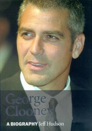 George Clooney: A Biography by Jeff Hudson