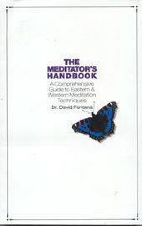 The Meditator's Handbook: A Comprehensive Guide to Eastern & Western Meditation Techniques by David Fontana