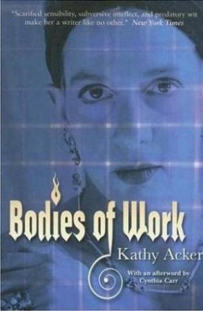 Bodies Of Work by Kathy Acker