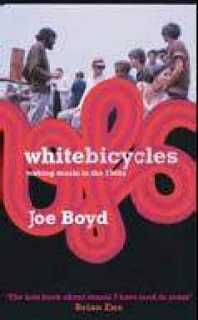 White Bicycles: Making Music In The 1960's by Joe Boyd