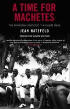 A Time For Machetes The Rwandan Genocide  The Killers Speak