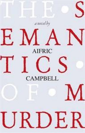 The Semantics Of Murder by Aifric Campbell