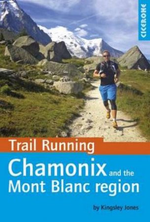 Trail Running - Chamonix and the Mont Blanc Region by Kingsley Jones