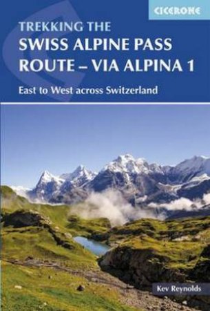 Swiss Alpine Pass Route - Via Alpina Route 1 by Kev Reynolds