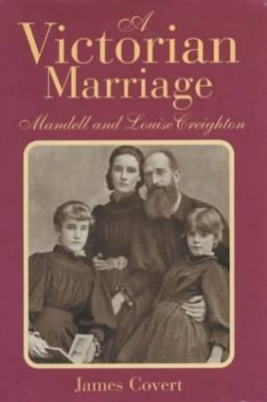 A Victorian Marriage: Mandell And Louise Creighton by James Covert