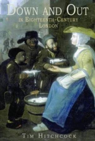 Down And Out In Eighteenth-Century London by Tim Hitchcock