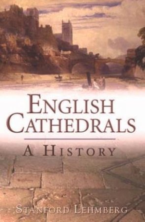 English Cathedrals: A History by Stanford Lehmberg